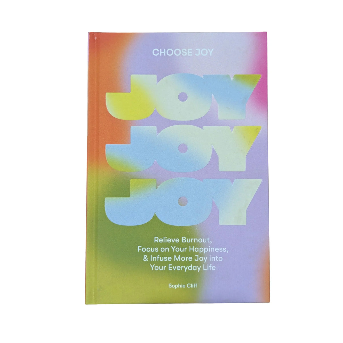 Choose joy: relieve burnout, focus on your happiness, and infuse more joy into your everyday life