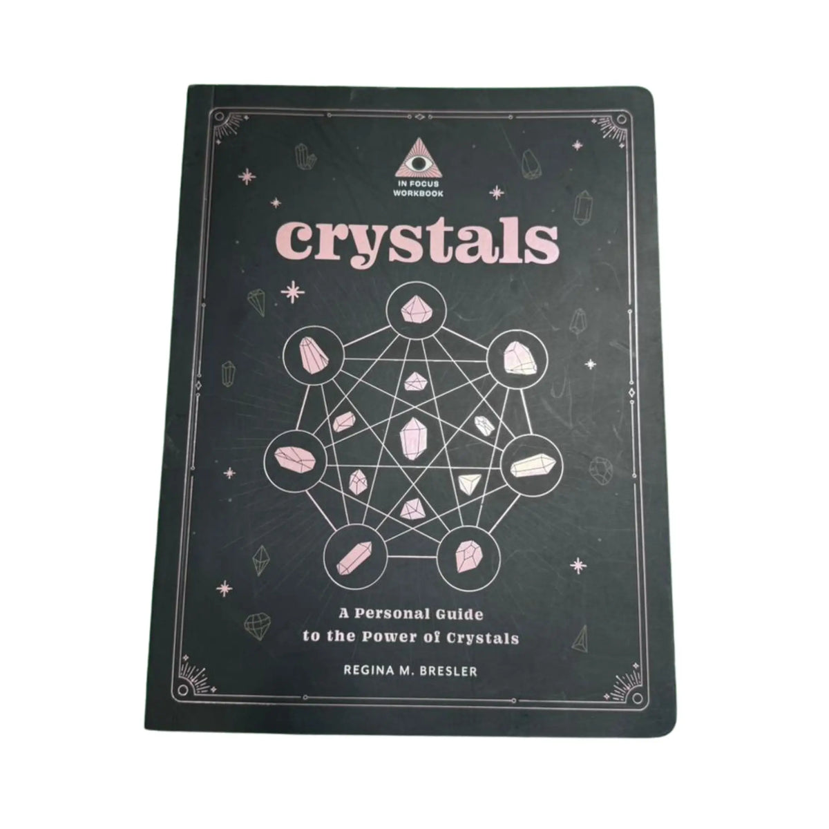 Crystals: An In Focus Workbook A Personal Guide to the Power of Crystals