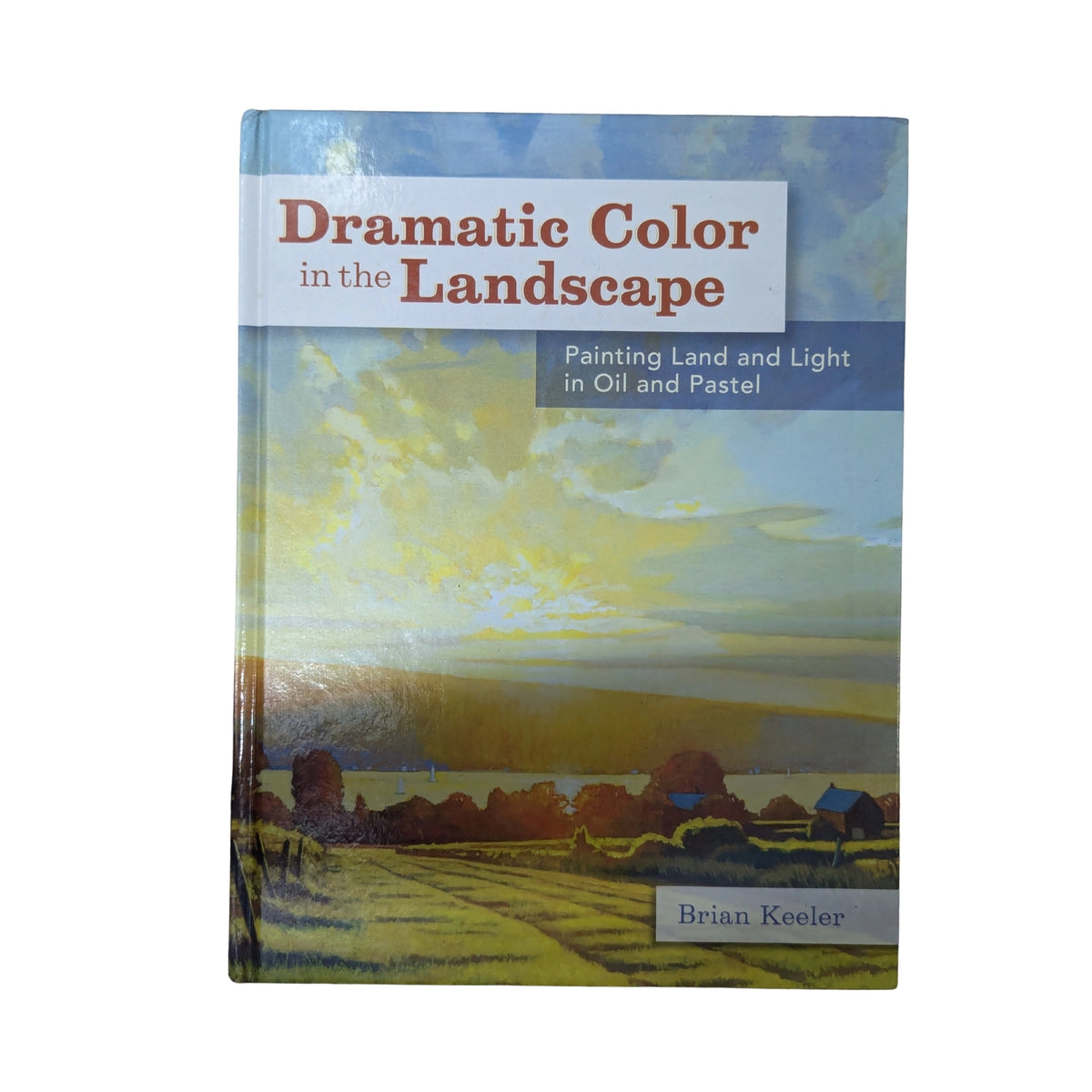 Dramatic Color in the Landscape Painting Land and Light in Oil and Pastel