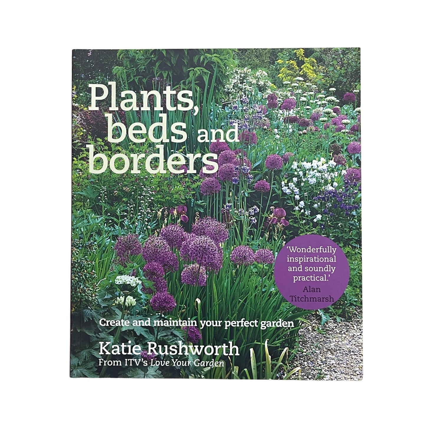 Plants, Beds and Borders Create and Maintain Your Perfect Garden