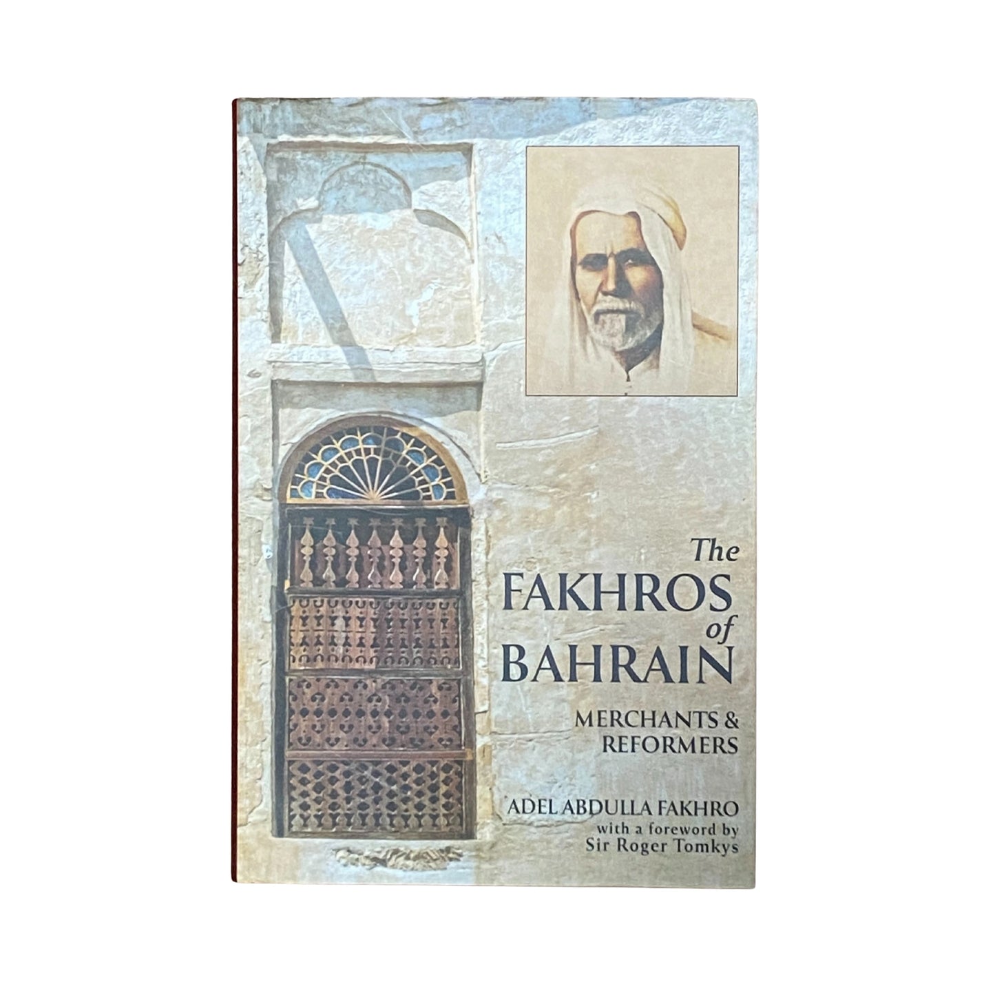 The Fakhros of Bahrain The Story of a Family, a Trading House, and a Nation