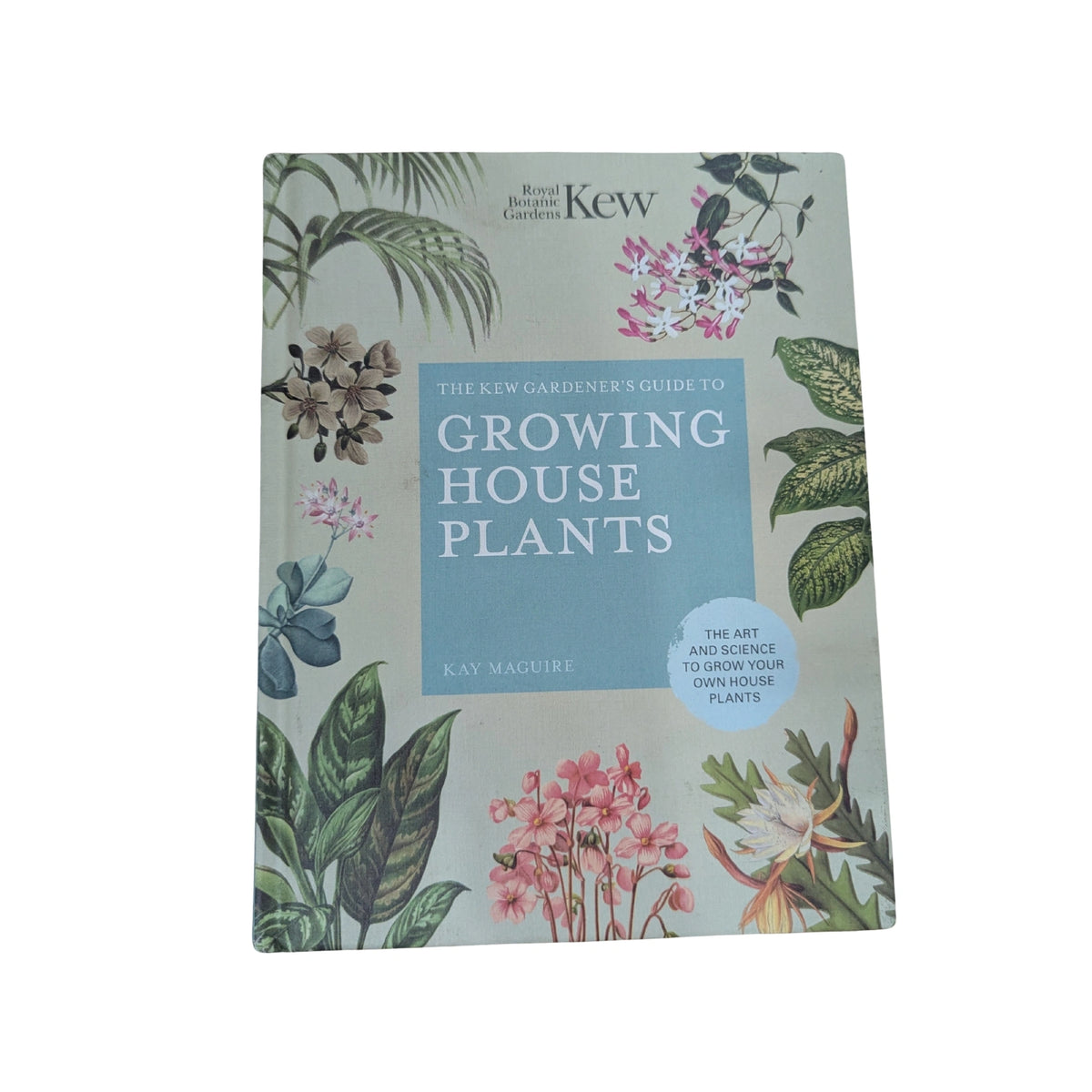 The Kew Gardener's Guide to Growing House Plants The art and science to grow your own house plants