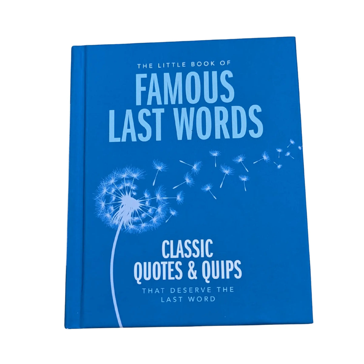 The Little Book of Famous Last Words Classic Quotes and Quips That Deserve the Last Word