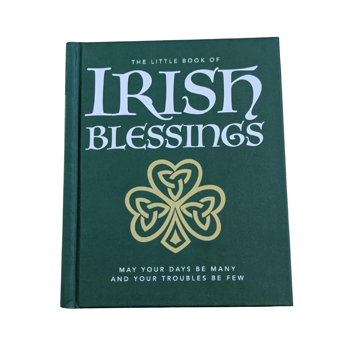 The Little Book of Irish Blessings May Your Days Be Many and Your Troubles Be Few
