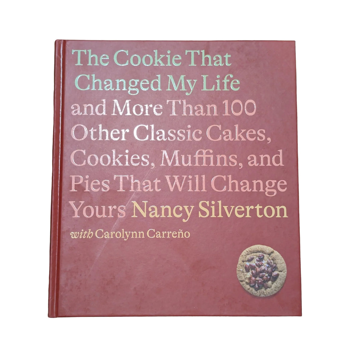 The cookie that changed my life: and more than 100 other classic cakes, cookies, muffins, and pies that will change yours