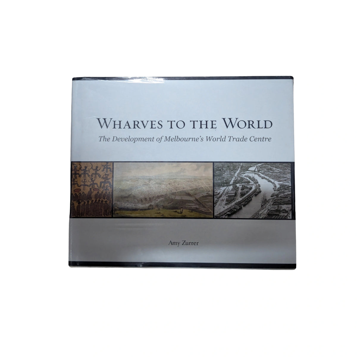 Wharves to the World The Development of Melbourne's World Trade Centre