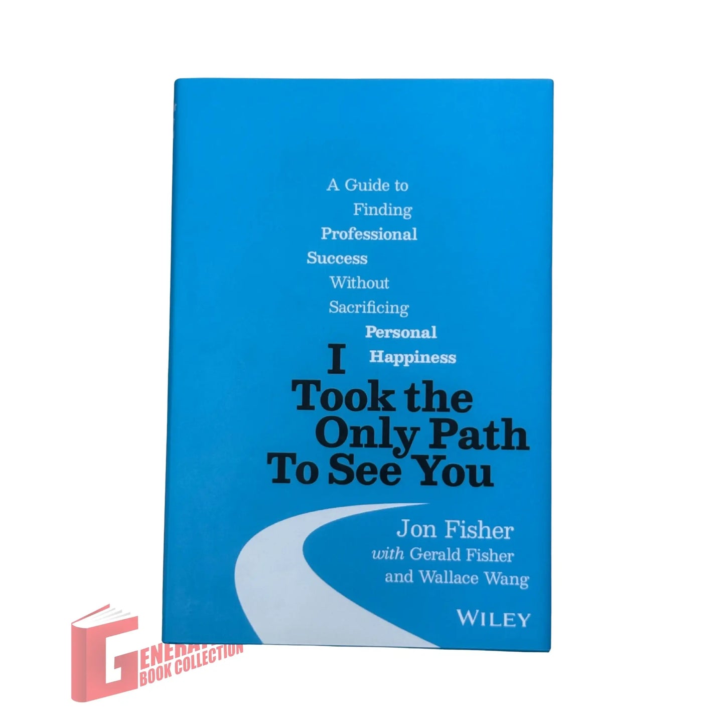 I Took the Only Path To See You: A Guide to Finding Professional Success Without Sacrificing Personal Happiness