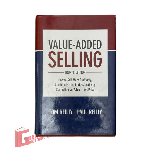 Value-Added Selling, Fourth Edition: How to Sell More Profitably, Confidently, and Professionally by Competing on Value--Not Price