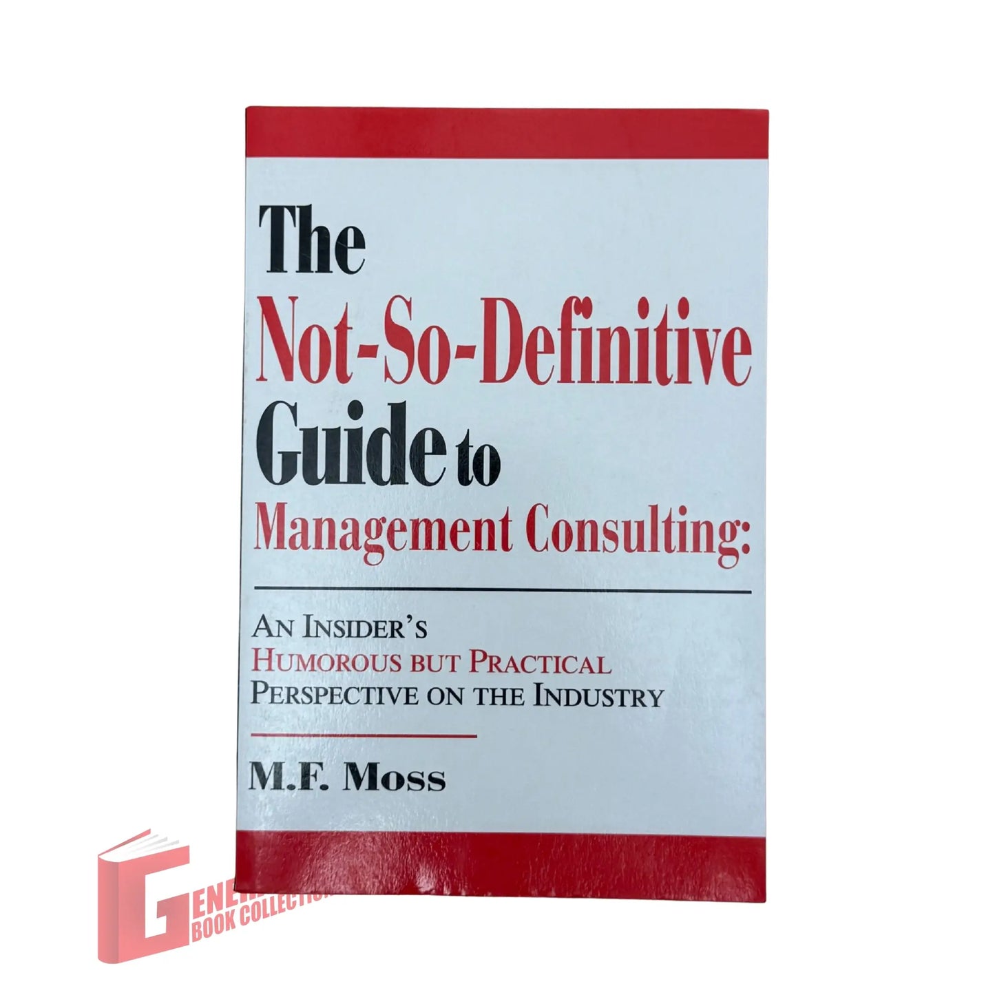 The Not-So-Definitive Guide to Management Consulting: An Insider's Humorous but Practical Perspective on the Industry