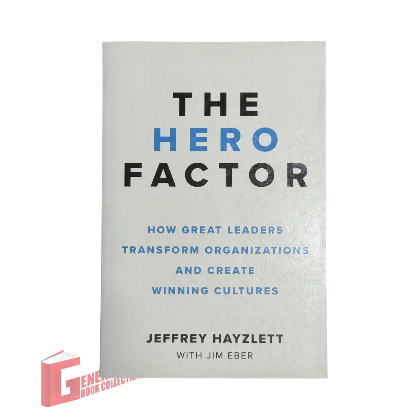 The Hero Factor: How Great Leaders Transform Organizations and Create Winning Cultures