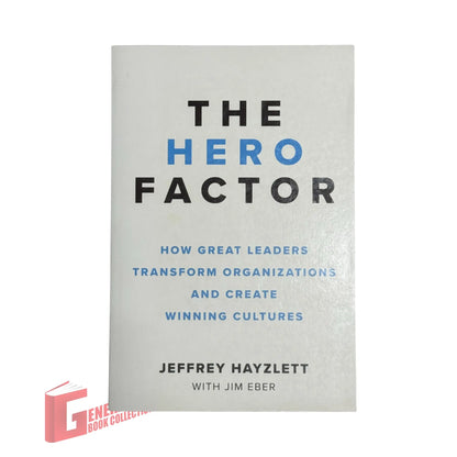 The Hero Factor: How Great Leaders Transform Organizations and Create Winning Cultures