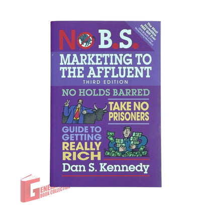 No B.S. Marketing to the Affluent: No Holds Barred, Take No Prisoners, Guide to Getting Really Rich
