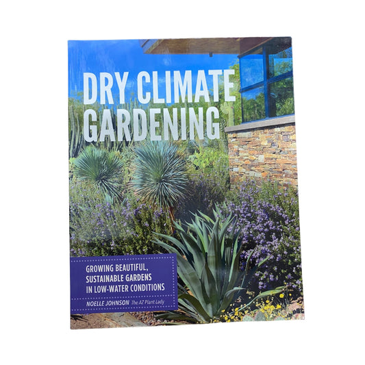 Dry Climate Gardening Growing Beautiful, Sustainable Gardens in Low-water Conditions