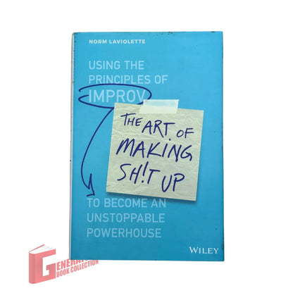 The Art of Making Sh!t Up: Using the Principles of Improv to Become an Unstoppable Powerhouse