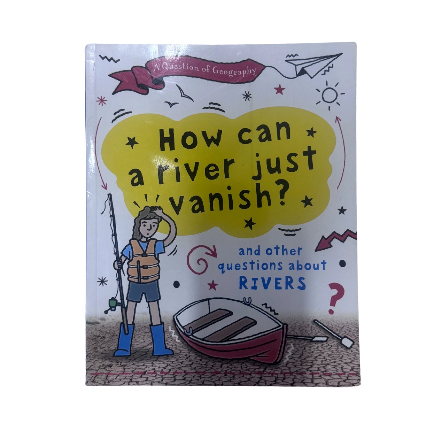 A Question of Geography: How Can a River Just Vanish? And Other Questions about Rivers