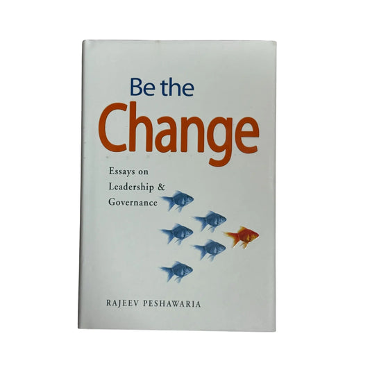 Be the Change: Essays on Leadership and Governance by Rajeev Peshawaria, hardcover book cover