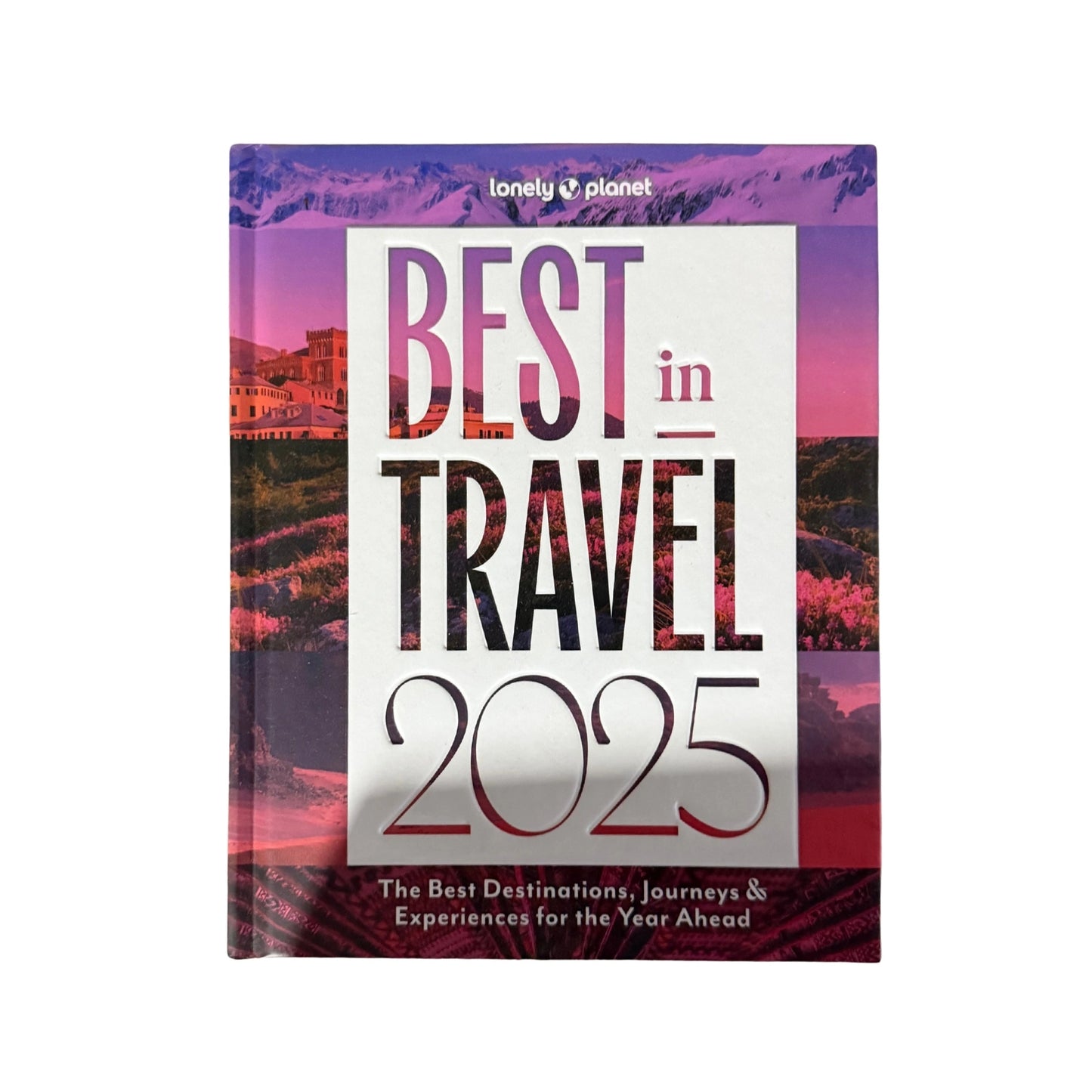 Best in Travel 2025 The Best Destinations, Journeys & Experiences for the Year Ahead