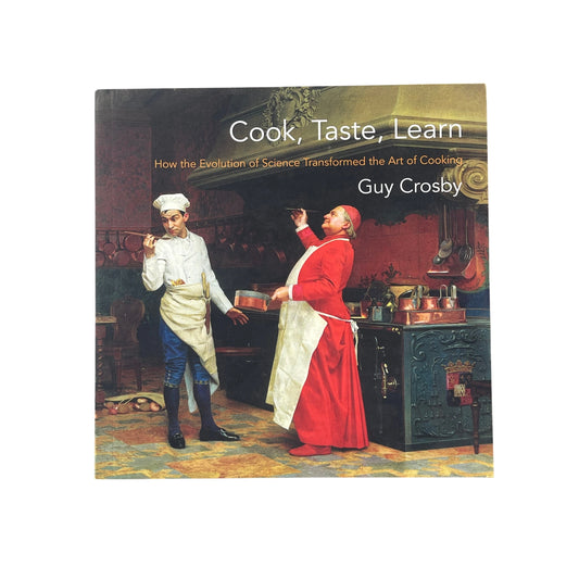 Cook, Taste, Learn How the Evolution of Science Transformed the Art of Cooking
