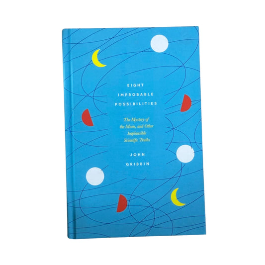 Eight Improbable Possibilities The Mystery of the Moon, and Other Implausible Scientific Truths