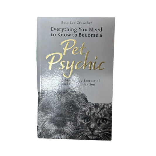 Everything You Need to Know to Become a Pet Psychic How to Master the Secrets of Animal Communication