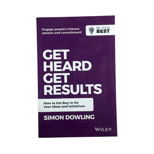 Get Heard, Get Results How to Get Buy-In for Your Ideas and Initiatives