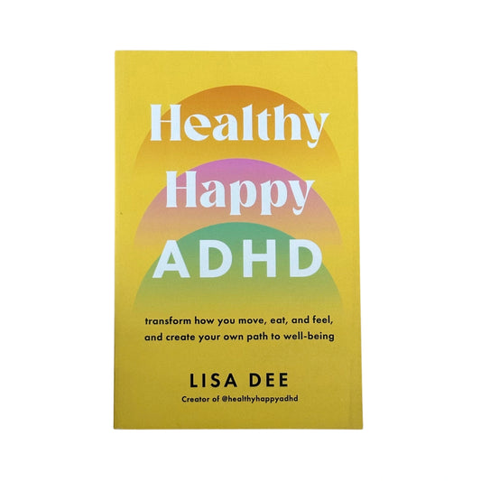 Healthy Happy ADHD Transform How You Move, Eat, and Feel, and Create Your Own Path to Wellbeing