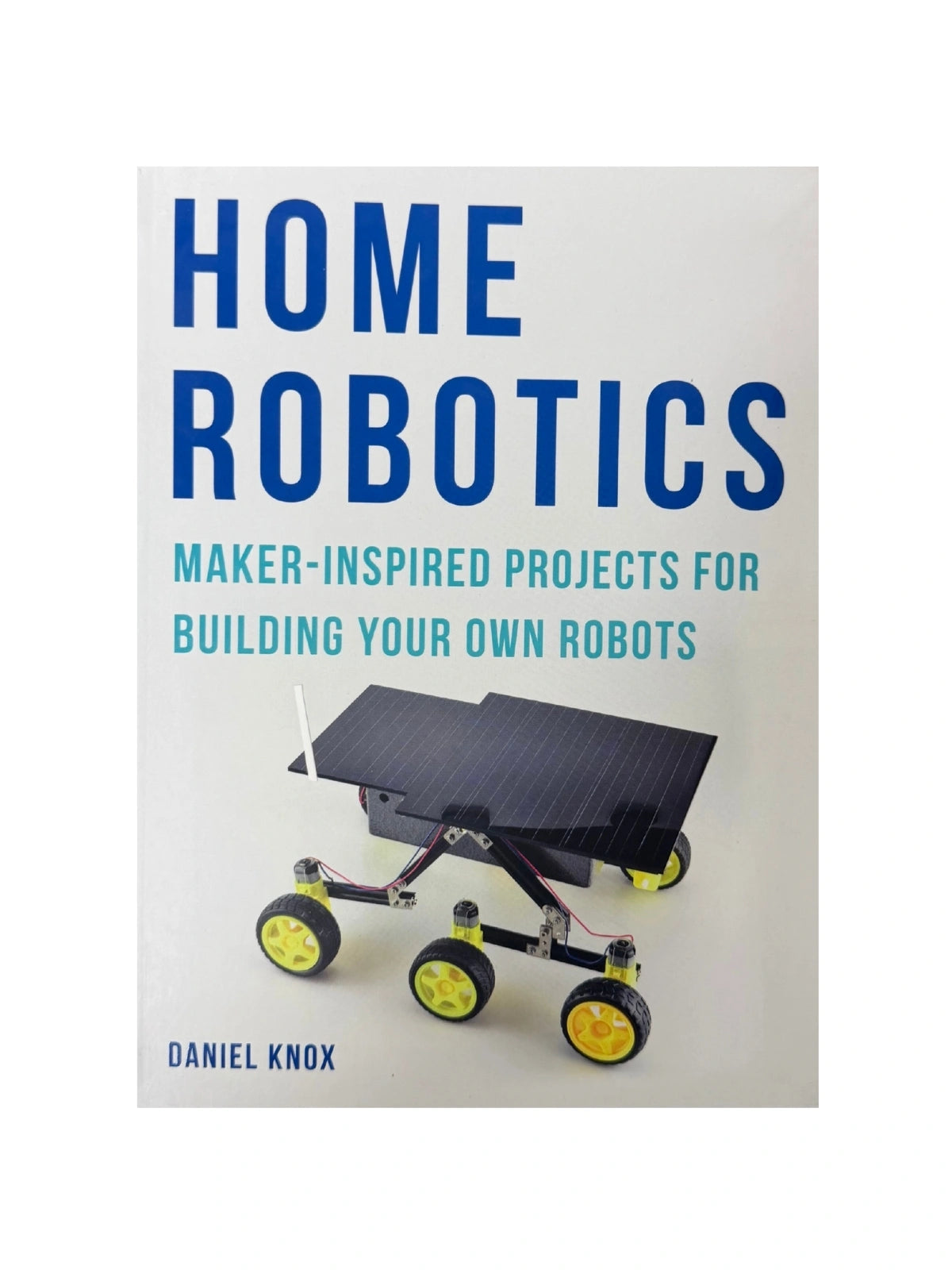 Home Robotics: Maker-Inspired Projects For Building Your Own Robots