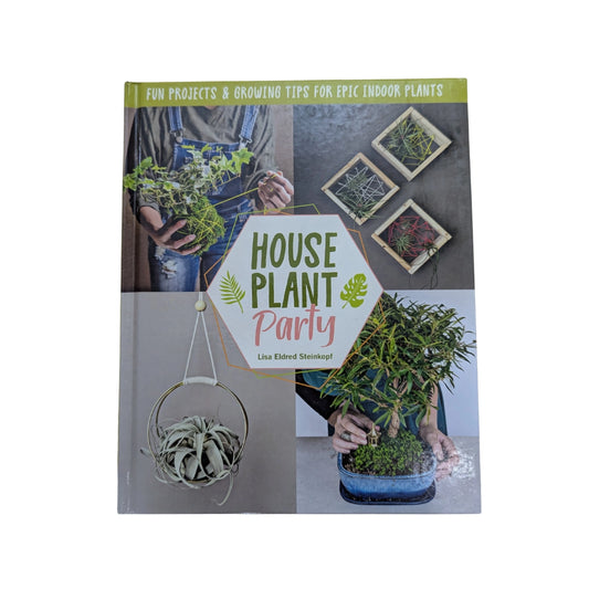 Houseplant Party Your guide to growing and decorating with epic indoor plants