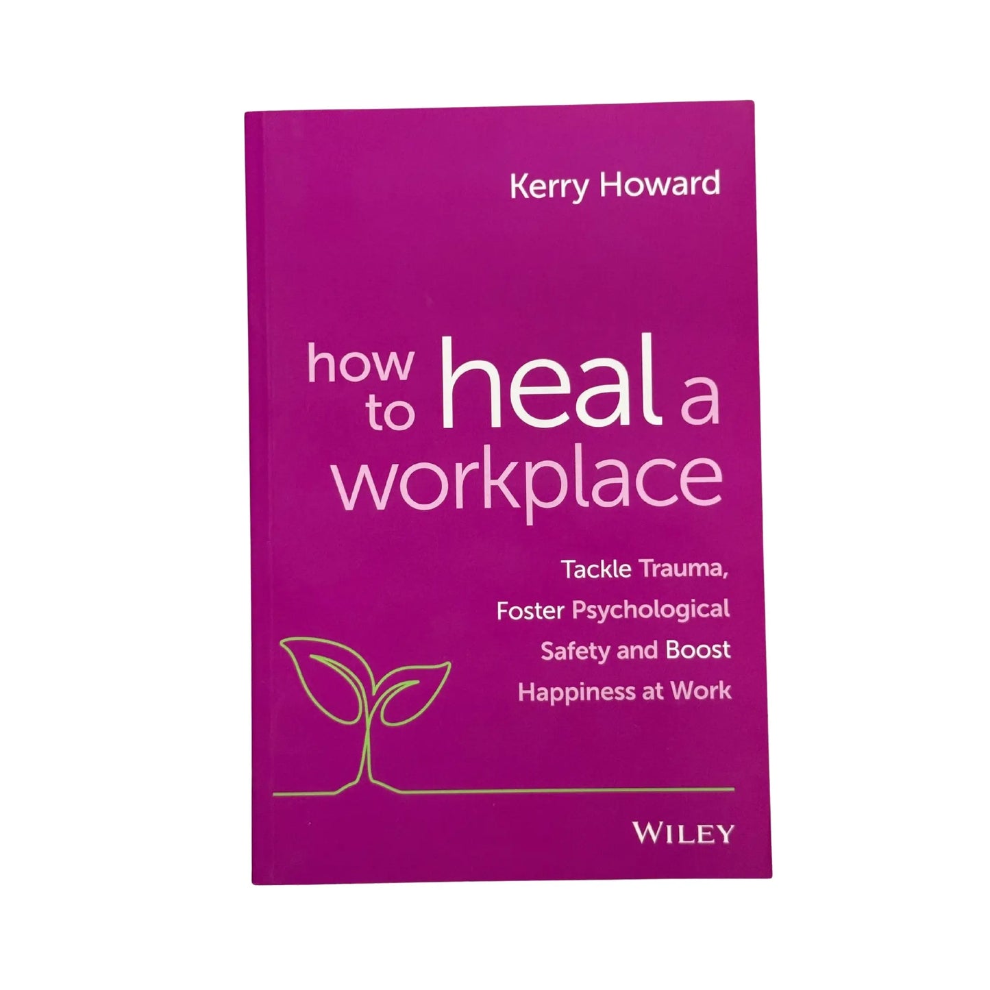 How to Heal a Workplace Tackle Trauma, Foster Psychological Safety and Boost Happiness at Work