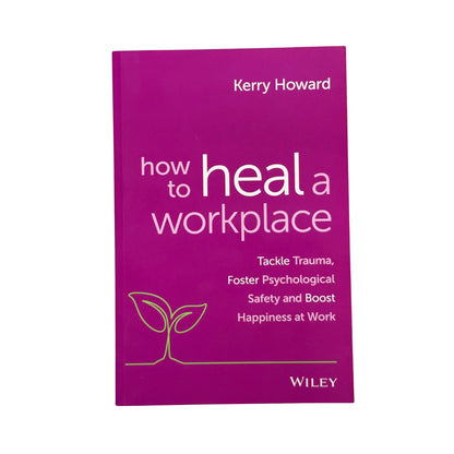 How to Heal a Workplace Tackle Trauma, Foster Psychological Safety and Boost Happiness at Work