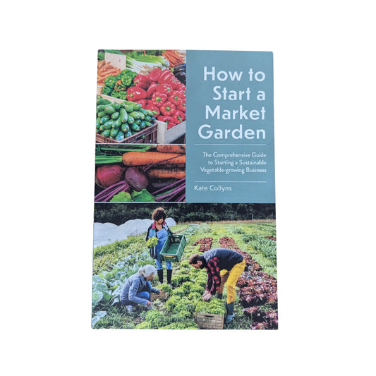 How to Start a Market Garden - The Comprehensive Guide to Starting a Sustainable Vegetable-growing Business