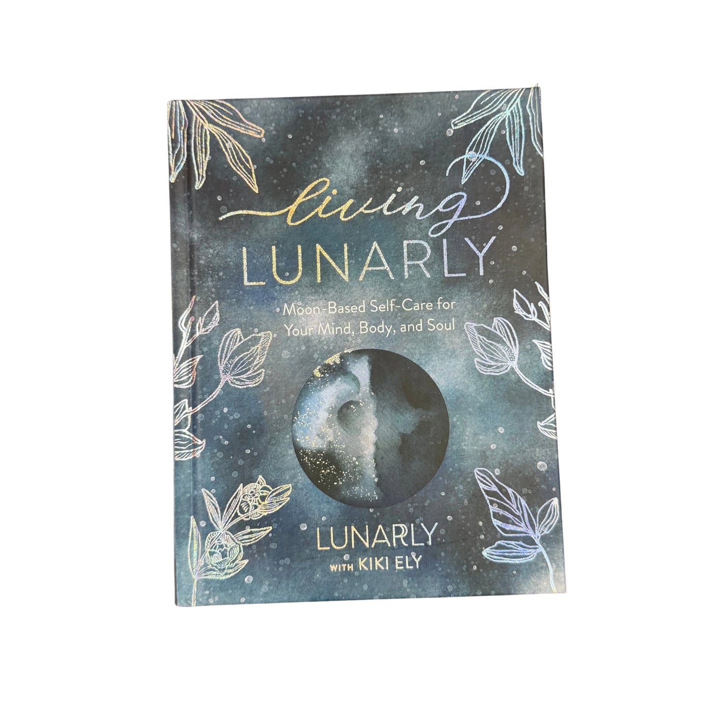 Living Lunarly Moon-Based Self-Care for Your Mind, Body, and Soul