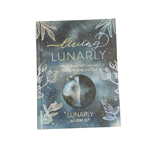 Living Lunarly Moon-Based Self-Care for Your Mind, Body, and Soul