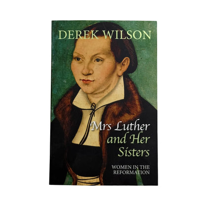 Mrs Luther and Her Sisters: Women in The Reformation