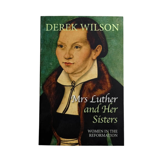 Mrs Luther and Her Sisters: Women in The Reformation