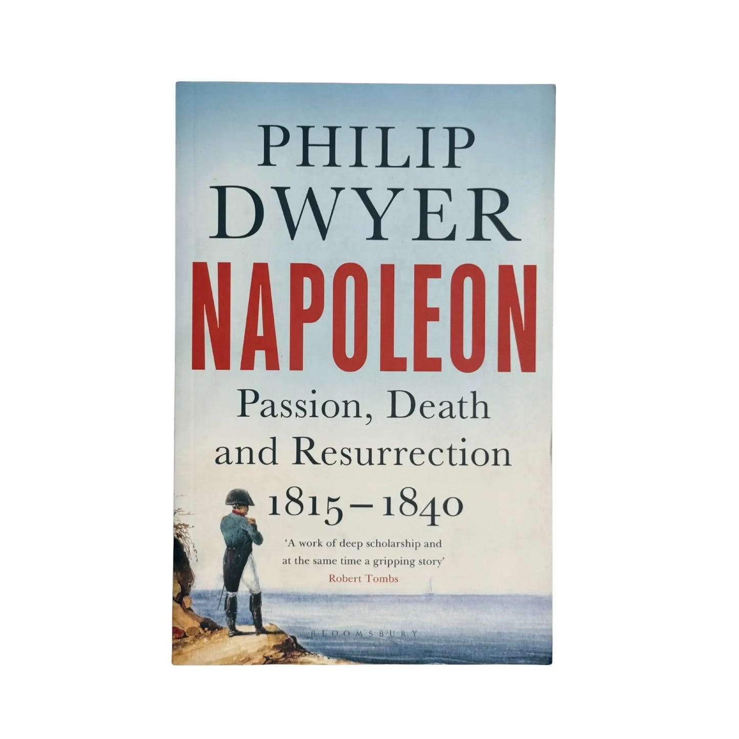 Napoleon: Passion, Death and Resurrection 1815-1840 [Apr 19, 2018] Dwyer, Philip
