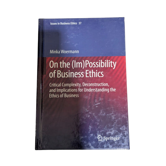 On the (Im)Possibility of Business Ethics Critical Complexity, Deconstruction, and Implications for Understanding the Ethics of Business