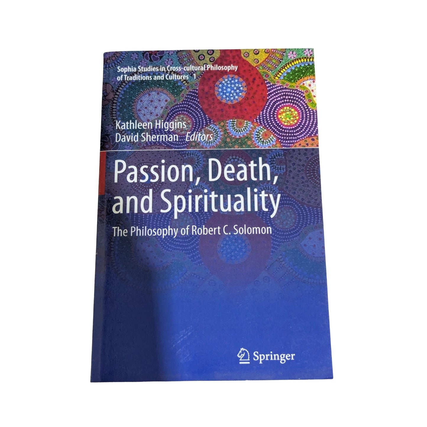 Passion, Death, and Spirituality The Philosophy of Robert C. Solomon