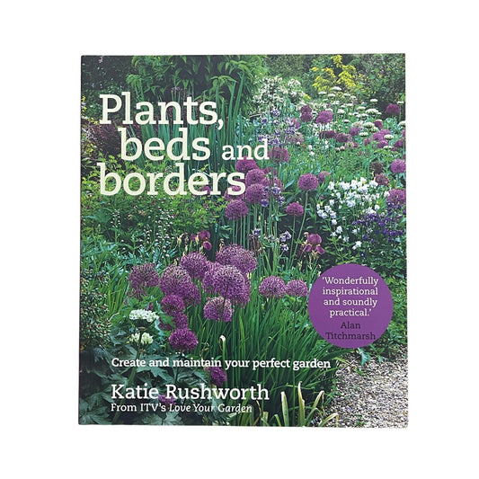 Plants, Beds and Borders Create and Maintain Your Perfect Garden