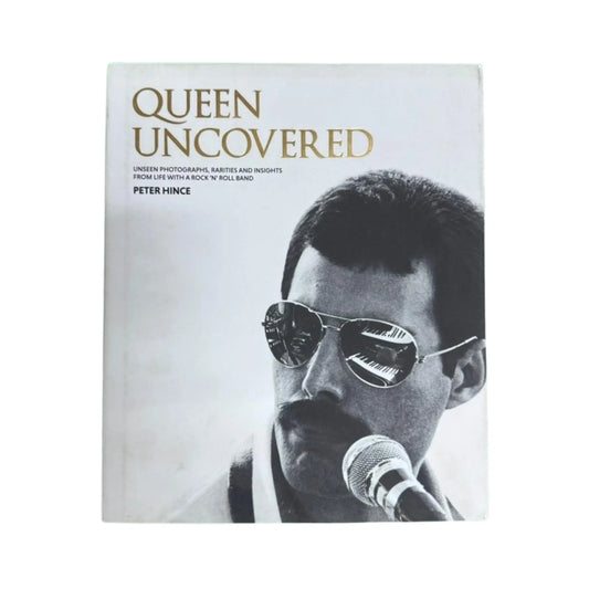 Queen Uncovered Unseen Photographs, Rarities and Insights from Life with a Rock 'n' Roll Band