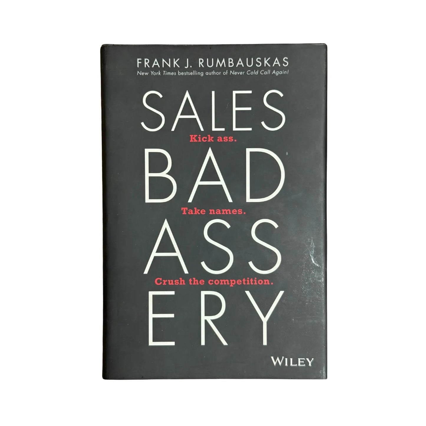 Sales Badassery: Kick Ass. Take Names. Crush the Competition.