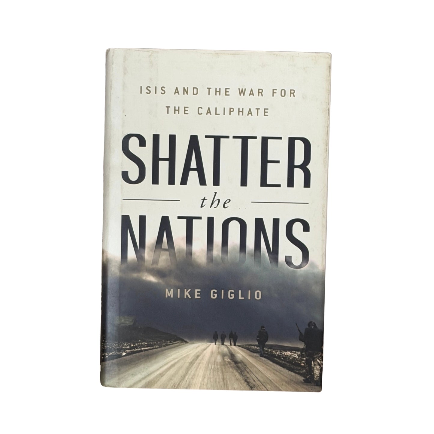 Shatter the Nations ISIS and the War for the Caliphate