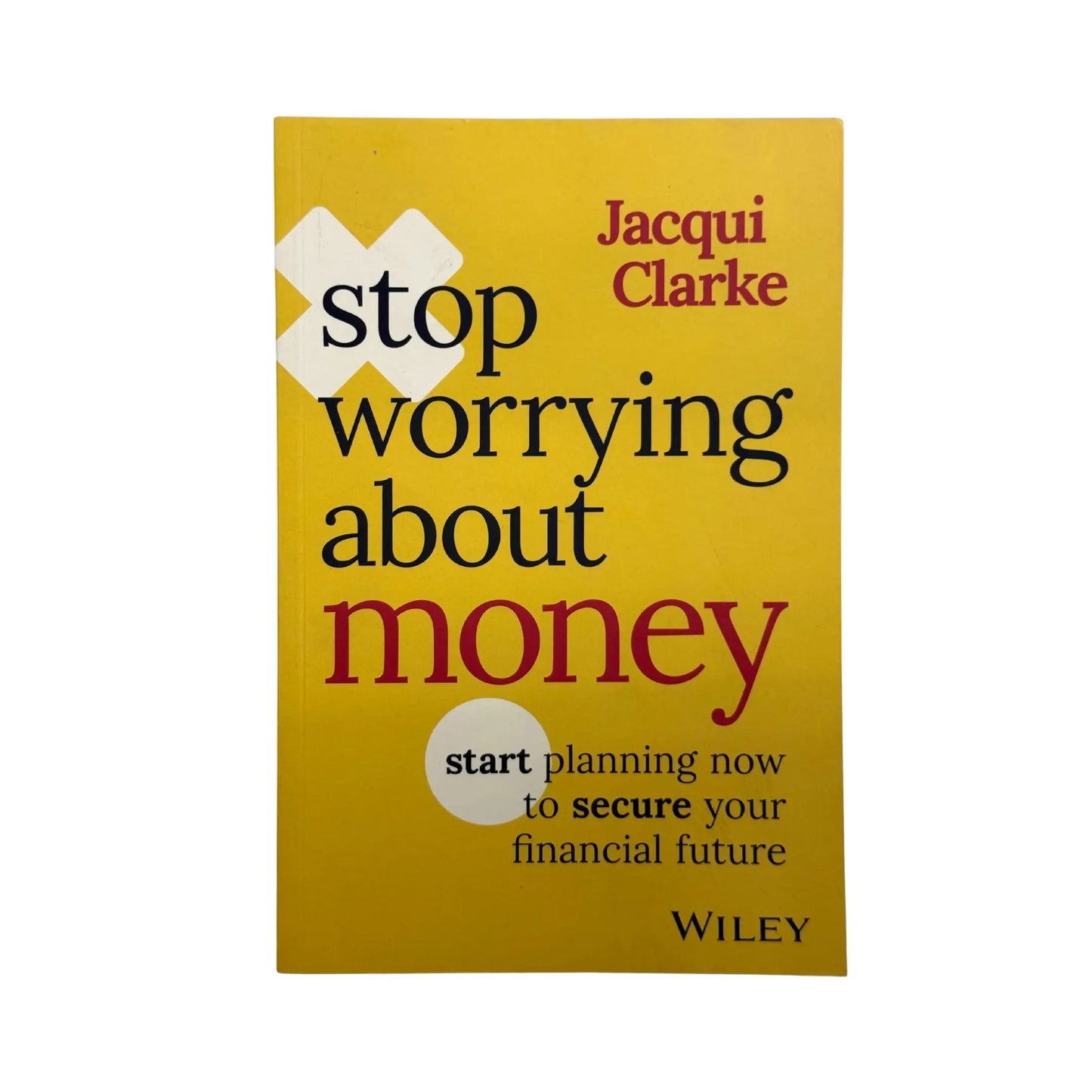 Stop Worrying about Money: Start Planning Now to Secure Your Financial Future