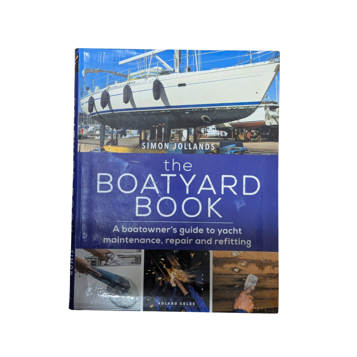 The Boatyard Book A Boatowner's Guide to Yacht Maintenance, Repair and Refitting