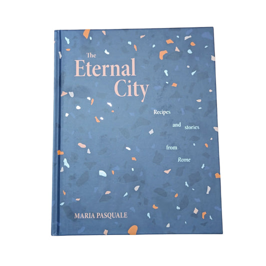 The Eternal City Recipes and stories from Rome