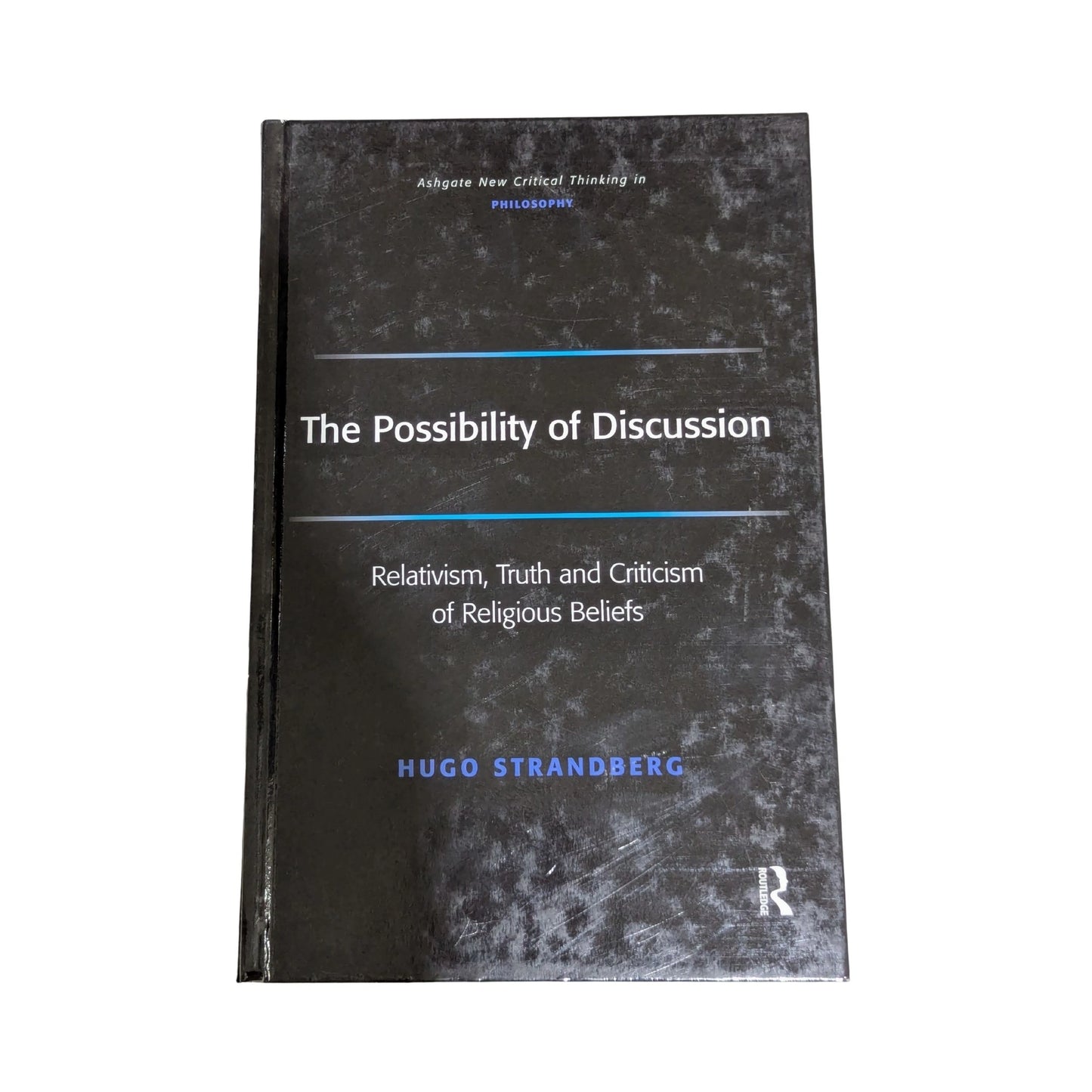 The Possibility of Discussion Relativism, Truth, and Criticism of Religious Beliefs